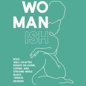 Womanish A Grown Black Woman Speaks on Love and Life