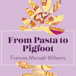 From Pasta to Pigfoot By Frances Mensah Williams